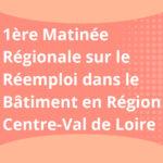 1ère Matinée régionale sur le réemploi dans le bâtiment en région Centre Val de Loire