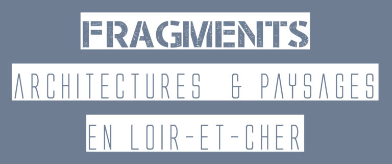 You are currently viewing « FRAGMENTS » Une autre vision du Loir-et-Cher