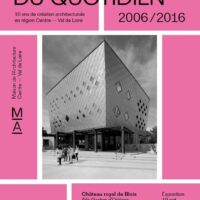Expo : L’architecture du quotidien, 10 ans de création architecturale en région Centre-Val de Loire 2006-2016